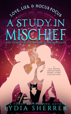 Love, Lies, and Hocus Pocus a Study in Mischief and Other Tales of Magical Shenanigans (A Lily Singer Adventures Short Story Collection, #1) (eBook, ePUB) - Sherrer, Lydia Love, Lies, and Hocus Pocus a Study in Mischief and Other Tales of Magical Shenanigans (A Lily Singer Adventures Short Story Collection, #1) (eBook, ePUB) - Sherrer, Lydia