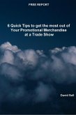 Free Report - 6 Quick Tips To Get The Most Out Of Your Promotional Merchandise At A Trade Show (eBook, ePUB)