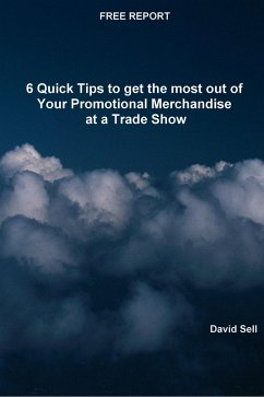 Cover Free Report - 6 Quick Tips To Get The Most Out Of Your Promotional Merchandise At A Trade Show (eBook, ePUB)