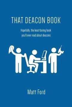 That Deacon Book: Hopefully, the least boring book you'll ever read about deacons - Ford, Matt