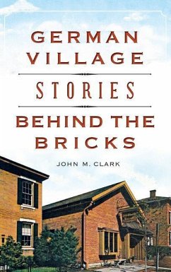 German Village Stories Behind the Bricks - Clark, John M.