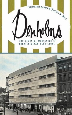 Denholms: The Story of Worcester's Premier Department Store - Sawyer, Christopher; Wolf, Patricia A.