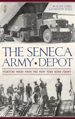 The Seneca Army Depot: Fighting Wars from the New York Home Front - Gable, Walter; Zogg, Carolyn