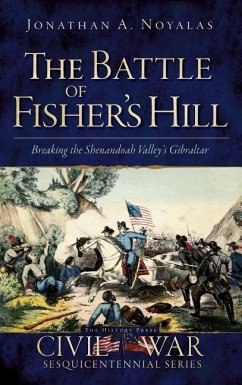 The Battle of Fisher's Hill: Breaking the Shenandoah Valley's Gibraltar - Noyalas, Jonathan A.