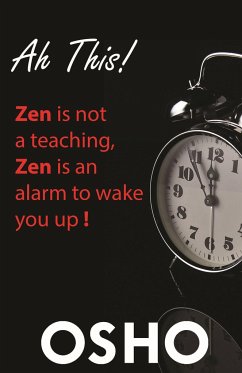 Ah This!: Zen Is Not a Teaching, Zen Is an Alarm to Wake You Up! - Osho