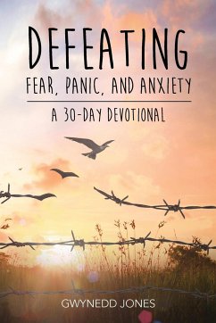 Defeating Fear, Panic, and Anxiety - A 30-day Devotional - Jones, Gwynedd