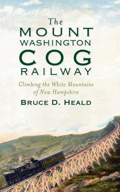 The Mount Washington Cog Railway: Climbing the White Mountains of New Hampshire - Heald, Bruce D.