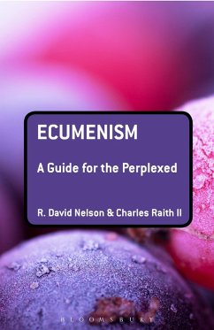 Ecumenism: A Guide for the Perplexed (eBook, ePUB) - Nelson, R. David; Raith II, Charles