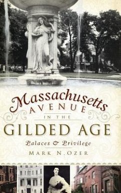 Massachusetts Avenue in the Gilded Age: Palaces & Privilege - Ozer, Mark N.