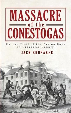 Massacre of the Conestogas: On the Trail of the Paxton Boys in Lancaster County - Brubaker, Jack