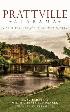Prattville, Alabama: A Brief History of the Fountain City - Parker, Marc; Parker, Melissa Benefield