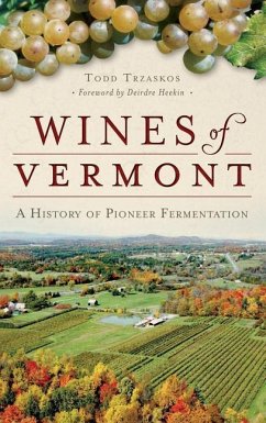 Wines of Vermont: A History of Pioneer Fermentation - Trzaskos, Todd