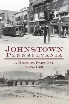 Johnstown, Pennsylvania: 1895-1936 - Whittle, Randy G.