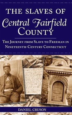 The Slaves of Central Fairfield County: The Journey from Slave to Freeman in Nineteenth-Century Connecticut - Cruson, Daniel