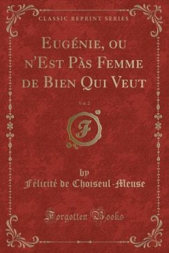 Eugénie, ou n´Est Pàs Femme de Bien Qui Veut, Vol. 2 (Classic Reprint) - Choiseul-Meuse, Félicité de