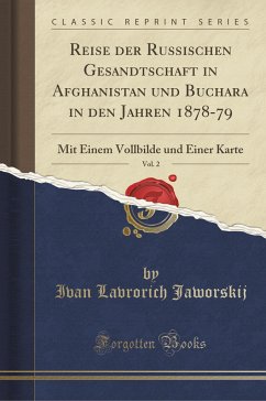 Reise der Russischen Gesandtschaft in Afghanistan und Buchara in den Jahren 1878-79, Vol. 2: Mit Einem Vollbilde und Einer Karte (Classic Reprint)
