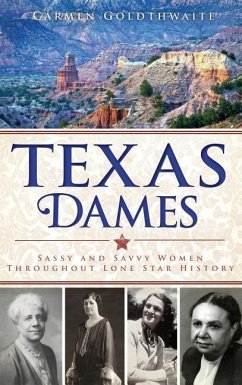 Texas Dames: Sassy and Savvy Women Throughout Lone Star History - Goldthwaite, Carmen