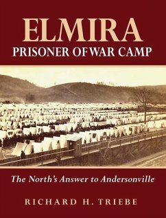 Elmira Prisoner of War Camp: The North's Answer to Andersonville - Triebe, Richard H.
