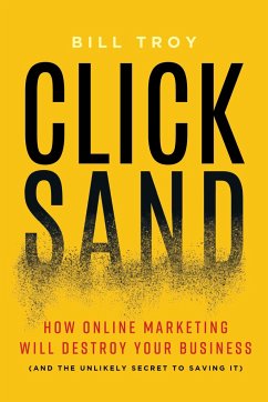 Clicksand: How Online Marketing Will Destroy Your Business (and the Unlikely Secret to Saving It) - Troy, Bill