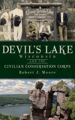 Devil's Lake, Wisconsin and the Civilian Conservation Corps - Moore, Robert J.
