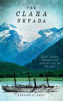 The Clara Nevada: Gold, Greed, Murder and Alaska's Inside Passage - Levi, Steven C.