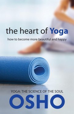 The Heart of Yoga: How to Become More Beautiful and Happy - Osho