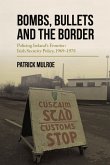 Bombs, Bullets and the Border: Policing Ireland's Frontier: Irish Security Policy, 1969-1978