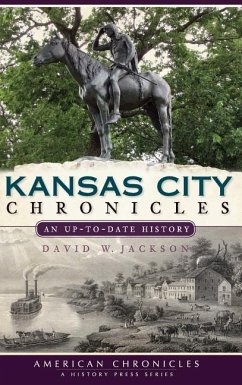 Kansas City Chronicles: An Up-To-Date History - Jackson, David W.