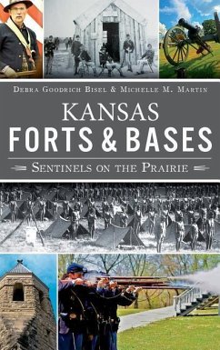 Kansas Forts and Bases: Sentinels on the Prairie - Bisel, Debra Goodrich; Martin, Michelle M.
