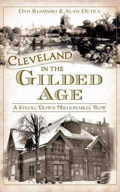 Cleveland in the Gilded Age: A Stroll Down Millionaires' Row - Ruminski, Dan; Dutka, Alan