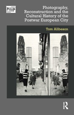 Photography, Reconstruction and the Cultural History of the Postwar European City - Allbeson, Tom