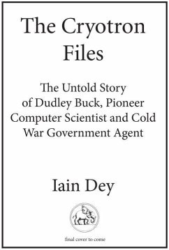 The Cryotron Files - Dey, Iain; Buck, Douglas