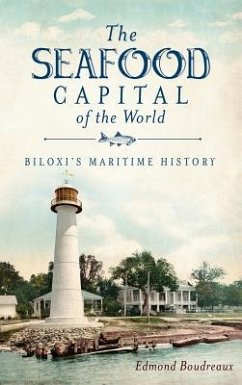 The Seafood Capital of the World: Biloxi's Maritime History - Boudreaux, Edmond