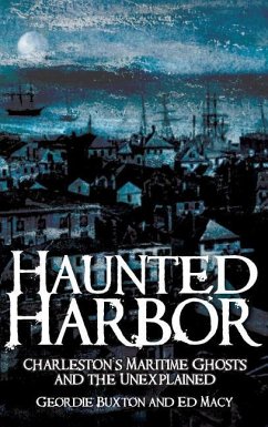 Haunted Harbor: Charleston's Maritime Ghosts and the Unexplained - Buxton, Geordie; Macy, Ed