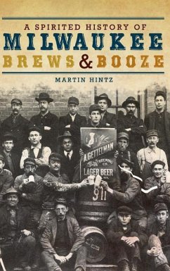 A Spirited History of Milwaukee Brews & Booze - Hintz, Martin