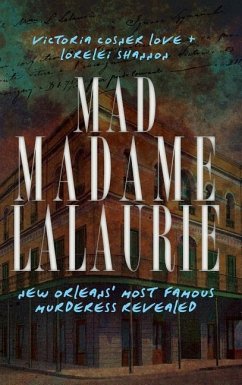 Mad Madame Lalaurie: New Orleans' Most Famous Murderess Revealed - Love, Victoria Cosner; Cosner Love, Victoria; Shannon, Lorelei