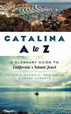 Catalina A to Z: A Glossary Guide to California's Island Jewel - Maxwell, Pat; Rhein, Bob; Roberts, Jerry