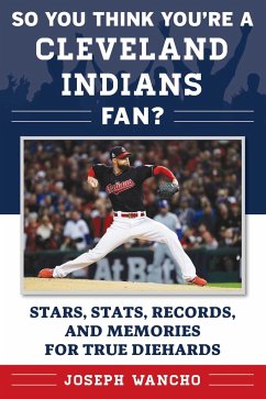 So You Think You're a Cleveland Indians Fan?: Stars, Stats, Records, and Memories for True Diehards - Wancho, Joseph