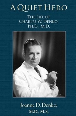 A Quiet Hero: The Life of Charles W. Denko, PH.D., M.D. - Denko, Joanne D.