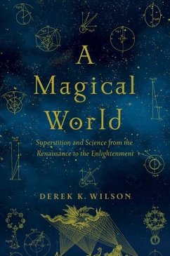 A Magical World: Superstition and Science from the Renaissance to the Enlightenment - Wilson, Derek K.