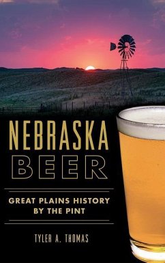 Nebraska Beer: Great Plains History by the Pint - Thomas, Tyler A.