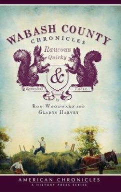 Wabash County Chronicles: Raucous, Quirky & Essential Tales - Woodward, Ron; Harvey, Gladys