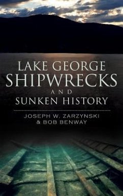 Lake George Shipwrecks and Sunken History - Zarzynski, Joseph W.; Benway, Bob