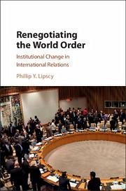 Renegotiating the World Order - Lipscy, Phillip Y. (Stanford University, California)
