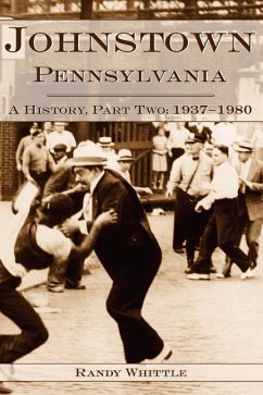 Johnstown, Pennsylvania: A History, Part Two: 1937-1980 - Randy, Whittle