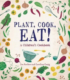 Plant, Cook, Eat!: A Children's Cookbook - Archer, Joe; Craig, Caroline