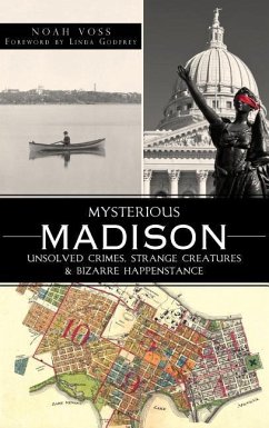 Mysterious Madison: Unsolved Crimes, Strange Creatures & Bizarre Happenstance - Voss, Noah