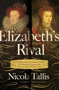 Elizabeth's Rival: The Tumultuous Life of the Countess of Leicester: The Romance and Conspiracy That Threatened Queen Elizabeth's Court - Tallis, Nicola