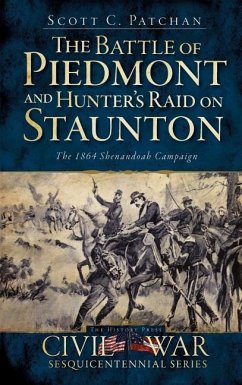 The Battle of Piedmont and Hunter's Raid on Staunton: The 1864 Shenandoah Campaign - Patchan, Scott C.
