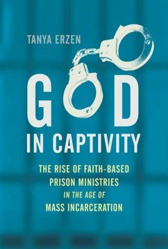 God in Captivity: The Rise of Faith-Based Prison Ministries in the Age of Mass Incarceration - Erzen, Tanya